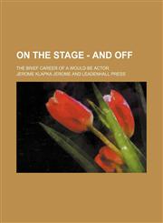 On the stage - and off; the brief career of a would-be actor,1231286717,9781231286715