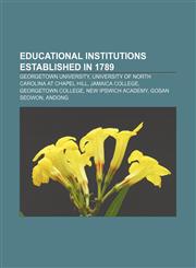 Educational institutions established in 1789 Georgetown University, University of North Carolina at Chapel Hill, Jamaica College,115544079X,9781155440798