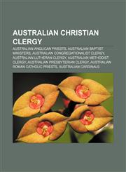 Australian Christian clergy Australian Anglican priests, Australian Baptist ministers, Australian Congregationalist clergy,1157425828,9781157425823