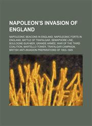 Napoleon's Invasion of England Battle of Trafalgar, Boulogne-Sur-Mer, Grande Armée, War of the Third Coalition, Martello Tower,1156135788,9781156135785