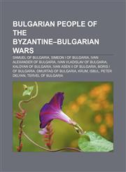 Bulgarian people of the Byzantine-Bulgarian Wars Samuel of Bulgaria, Simeon I of Bulgaria, Ivan Alexander of Bulgaria,1233141376,9781233141371