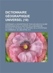 Dictionnaire Geographique Universel; Contenant La Description de Tous Les Lieux Du Globe Interessans Sous Le Rapport de La Geographie Physique Et Poli,1153563320,9781153563321