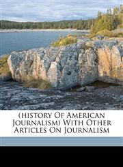 (History of American journalism) with other articles on journalism,1172068747,9781172068746