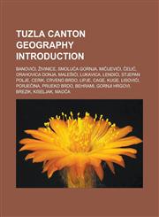 Tuzla Canton geography Introduction Banovići, Živinice, Smoluća Gornja, Mičijevići, Čelić, Orahovica Donja, Malešići, Lukavica, Lendići,1233117203,9781233117208