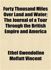 Forty Thousand Miles Over Land and Water; The Journal of a Tour Through the British Empire and America,1154933377,9781154933376