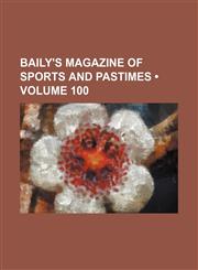 Baily's Magazine of Sports and Pastimes (Volume 100),115426470X,9781154264708