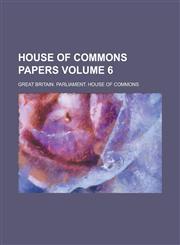 House of Commons Papers Volume 6,1234098407,9781234098407