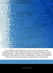 Articles On Contrabass Instruments, including Bass Guitar, Double Bass, Tuba, Washtub Bass, Contrabassoon, Bass (instrument), Contrabass (disambiguation), Contrabass Clarinet, MarÃ­mbula, Pedal Keyboard, Tubax, GuitarrÃ³n Mexicano,1243343222,9781243343222