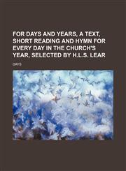 For days and years, a text, short reading and hymn for every day in the Church's year, selected by H.L.S. Lear,1150259450,9781150259456