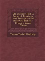 Old and New Hull A Series of Drawings, with Descriptive and Historical Notices - Primary Source Edition,1293647551,9781293647554