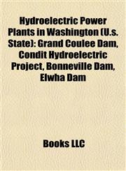 Hydroelectric Power Plants in Washington (U.s. State) Grand Coulee Dam, Condit Hydroelectric Project, Bonneville Dam, Elwha Dam,1155623614,9781155623610
