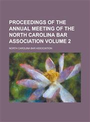 Proceedings of the Annual Meeting of the North Carolina Bar Association Volume 2,1154407489,9781154407488