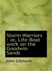 Storm Warriors or, Life-Boat work on the Goodwin Sands,1115629220,9781115629225