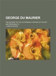 George Du Maurier; the satirist of the Victorians a review of his art and personality,1459029836,9781459029835