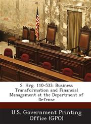 S. Hrg. 110-533 Business Transformation and Financial Management at the Department of Defense,1295020769,9781295020768