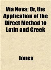 Via Nova; Or, the Application of the Direct Method to Latin and Greek,1152489860,9781152489868