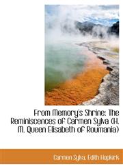 From Memory's Shrine The Reminiscences of Carmen Sylva (H. M. Queen Elisabeth of Roumania),111554005X,9781115540056