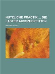Nutzliche Practik  die laster außzuereitten,113049537X,9781130495379