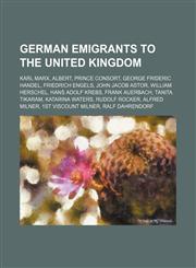 German emigrants to the United Kingdom Karl Marx, Albert, Prince Consort, George Frideric Handel, Friedrich Engels, John Jacob Astor,1234593238,9781234593230