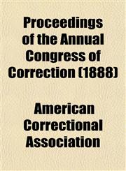 Proceedings of the Annual Congress of Correction (1888),1152695304,9781152695306