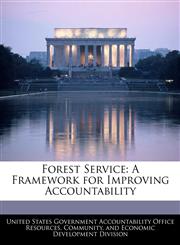 Forest Service A Framework for Improving Accountability,1240748949,9781240748945