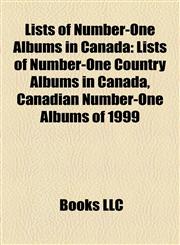 Lists of Number-One Albums in Canada Lists of Number-One Country Albums in Canada, Canadian Number-One Albums of 1999,1156082633,9781156082638