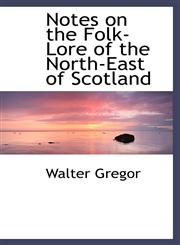 Notes on the Folk-Lore of the North-East of Scotland,1103459538,9781103459537
