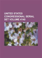 United States Congressional Serial Set Volume 4140,1234051222,9781234051228