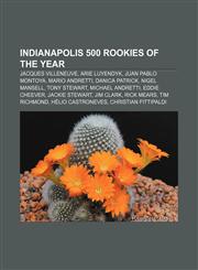 Indianapolis 500 Rookies of the Year Jacques Villeneuve, Arie Luyendyk, Juan Pablo Montoya, Mario Andretti, Danica Patrick, Nigel Mansell,1233274031,9781233274031