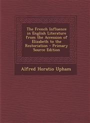 French Influence in English Literature from the Accession of Elizabeth to the Restoriation,1289450730,9781289450731