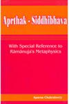 Aprthak Siddhibhava With Special Reference of Ramanuja's Metaphysics 1st Published,8174790497,9788174790491