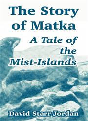 The Story of Matka A Tale of the Mist-Islands,1410107205,9781410107206