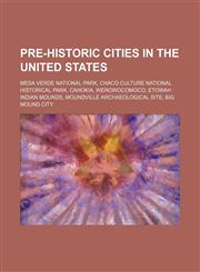 Pre-historic cities in the United States Mesa Verde National Park, Chaco Culture National Historical Park, Cahokia, Werowocomoco, Etowah Indian Mounds, Moundville Archaeological Site, Big Mound City,1234647052,9781234647056
