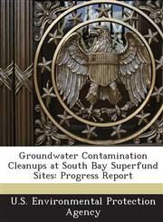 Groundwater Contamination Cleanups at South Bay Superfund Sites Progress Report,1243717084,9781243717085