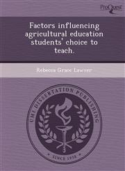 Factors influencing agricultural education students' choice to teach.,1249055881,9781249055884