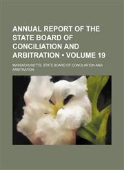 Annual Report of the State Board of Conciliation and Arbitration (Volume 19),1154207188,9781154207187