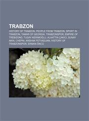 Trabzon History of Trabzon, People from Trabzon, Sport in Trabzon, Tamar of Georgia, Trabzonspor, Empire of Trebizond, Tugay Kerimoğlu,1157388094,9781157388098