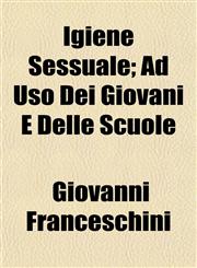 Igiene Sessuale; Ad Uso Dei Giovani E Delle Scuole,1152969439,9781152969438