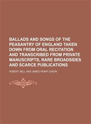 Ballads and songs of the peasantry of England taken down from oral recitation and transcribed from private manuscripts, rare broadsides and scarce publications,115117064X,9781151170644