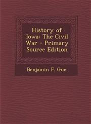 History of Iowa The Civil War - Primary Source Edition,1295797143,9781295797141
