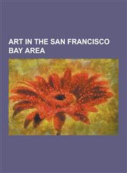 Art in the San Francisco Bay Area Artists' Television Access, Art in the San Francisco Bay Area (Book), Art Murmur, Asian Art Museum of San Francisco,1230862684,9781230862682