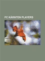 FC Karnten Players Aleksandar Sari, Alfred Roscher, Andreas Heraf, Andreas Schranz, Andre Schembri, Ansgar Brinkmann, Ardian Kozniku, Arn,1155552016,9781155552019