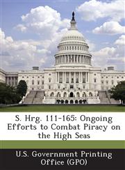 S. Hrg. 111-165 Ongoing Efforts to Combat Piracy on the High Seas,1289321329,9781289321321