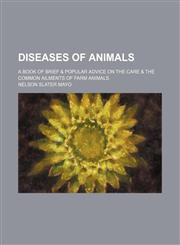 Diseases of animals; a book of brief & popular advice on the care & the common ailments of farm animals,115075768X,9781150757686