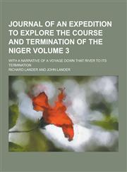 Journal of an Expedition to Explore the Course and Termination of the Niger; With a Narrative of a Voyage Down That River to Its Termination Volume 3,1230423354,9781230423357
