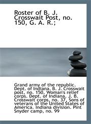 Roster of B. J. Crosswait Post, no. 150, G. A. R.;,1113299738,9781113299734