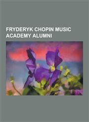 Fryderyk Chopin Music Academy Alumni Mieczys Aw Kar Owicz, Witold Lutos Awski, Andrzej Panufnik, Ignacy Jan Paderewski, Hanna Kulenty, Mieczys Aw Wei,1230510060,9781230510064