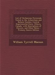 List of Herbaceous Perennials Tested in the Arboretum and Botanic Garden Central Experimental Farm, Ottawa, Canada, with Descriptions of Flowers, and,1287965709,9781287965701