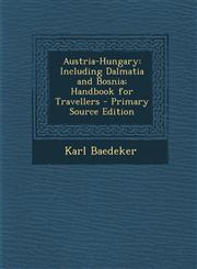 Austria-Hungary Including Dalmatia and Bosnia; Handbook for Travellers - Primary Source Edition,1295890097,9781295890095