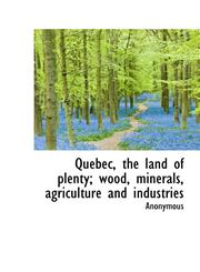 Quebec, the Land of Plenty; Wood, Minerals, Agriculture and Industries,1116960362,9781116960365